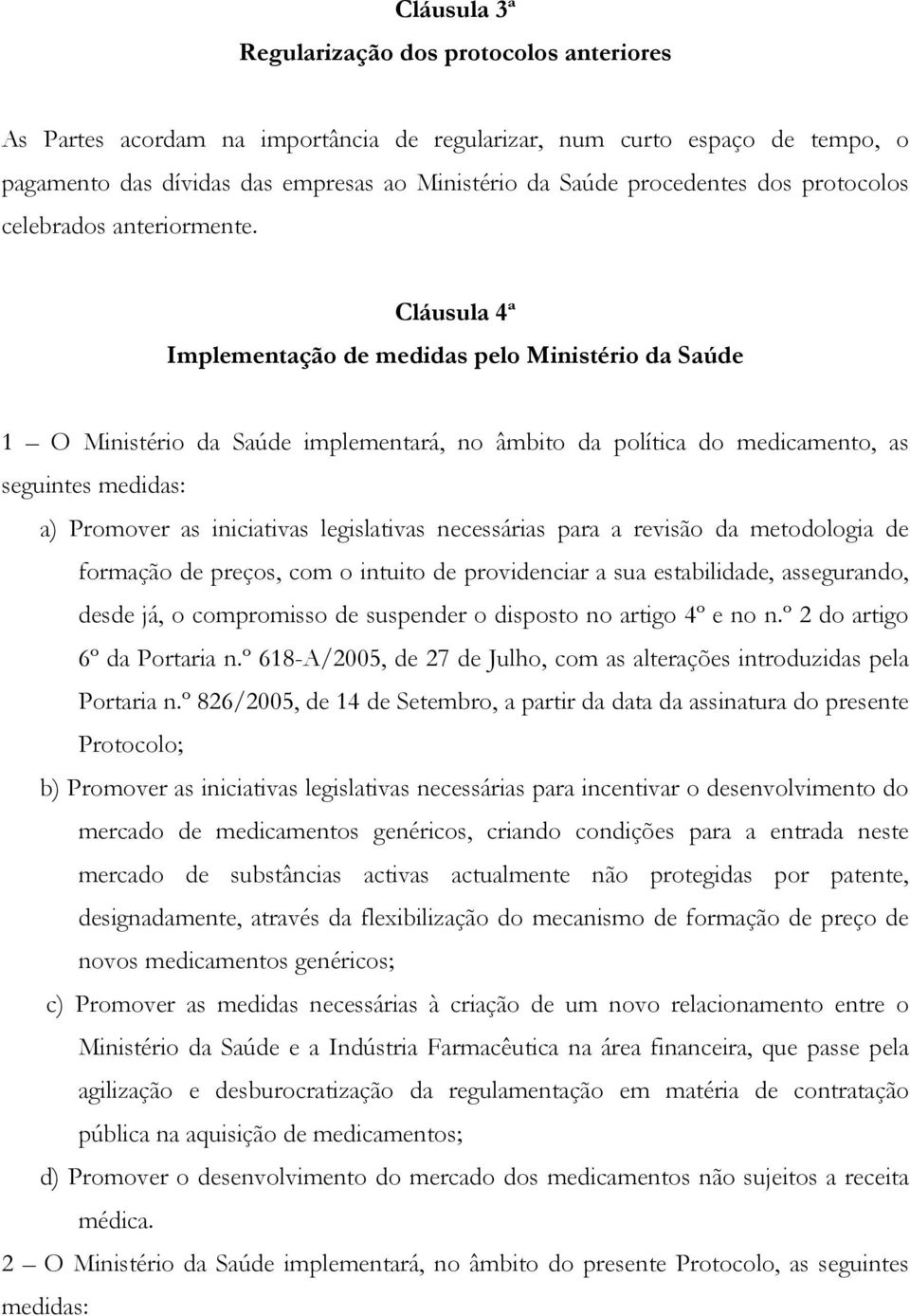 Cláusula 4ª Implementação de medidas pelo Ministério da Saúde 1 O Ministério da Saúde implementará, no âmbito da política do medicamento, as seguintes medidas: a) Promover as iniciativas legislativas