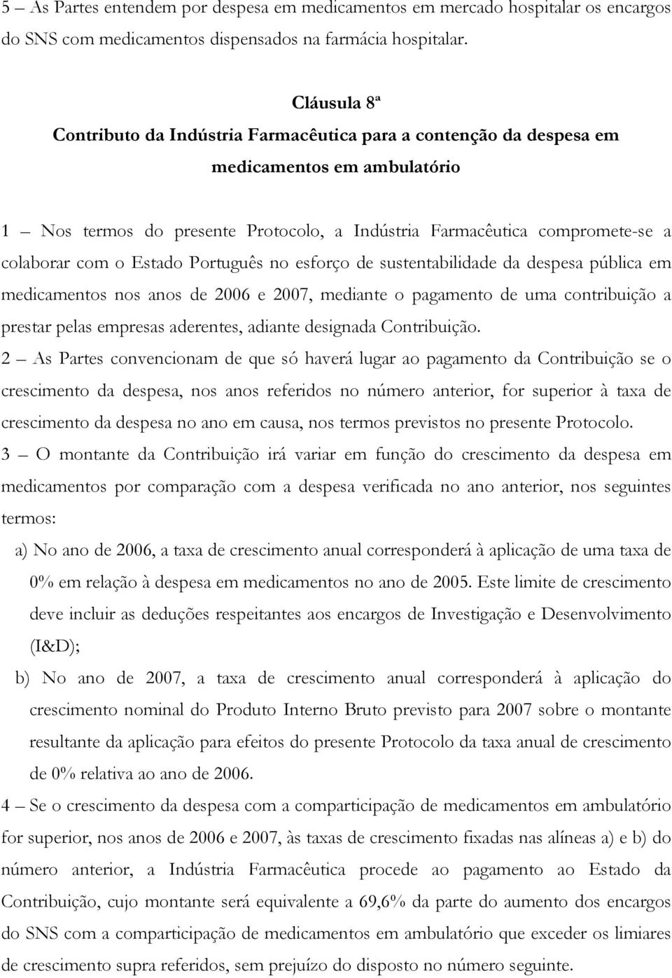 o Estado Português no esforço de sustentabilidade da despesa pública em medicamentos nos anos de 2006 e 2007, mediante o pagamento de uma contribuição a prestar pelas empresas aderentes, adiante