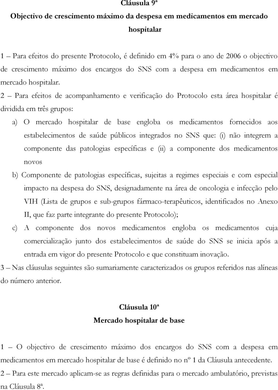 2 Para efeitos de acompanhamento e verificação do Protocolo esta área hospitalar é dividida em três grupos: a) O mercado hospitalar de base engloba os medicamentos fornecidos aos estabelecimentos de