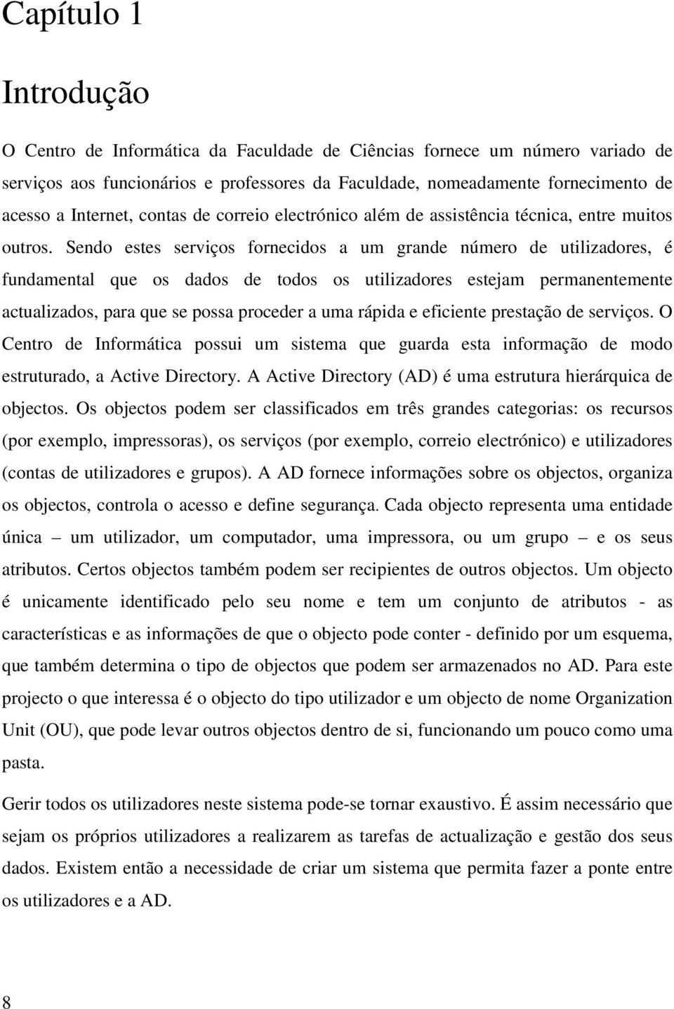 Sendo estes serviços fornecidos a um grande número de utilizadores, é fundamental que os dados de todos os utilizadores estejam permanentemente actualizados, para que se possa proceder a uma rápida e