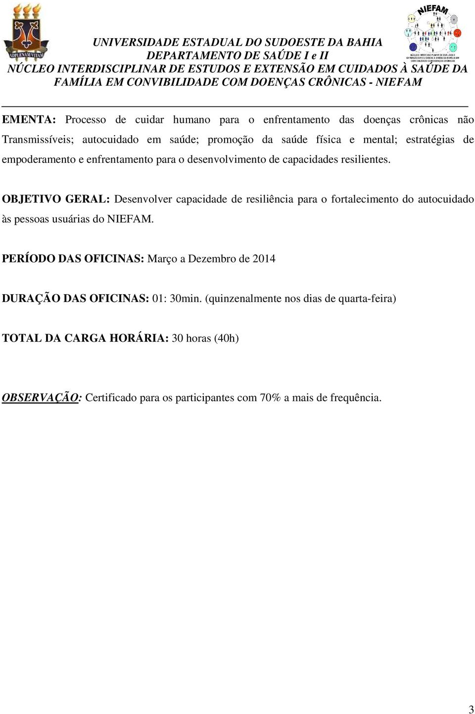 OBJETIVO GERAL: Desenvolver capacidade de resiliência para o fortalecimento do autocuidado às pessoas usuárias do.