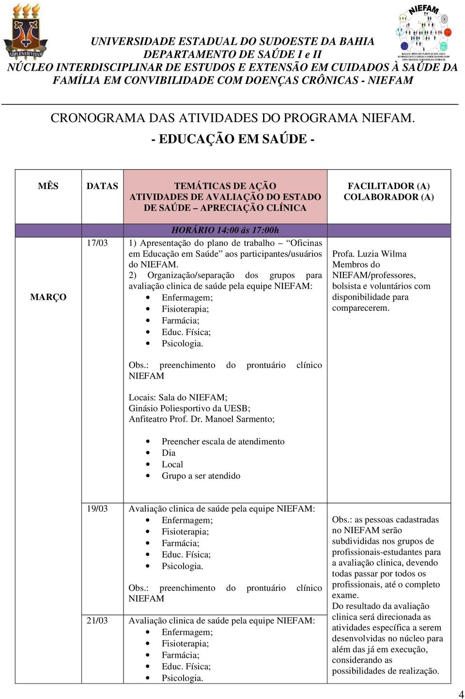 plano de trabalho Oficinas em Educação em Saúde aos participantes/usuários do. 2) Organização/separação dos grupos para avaliação clinica de saúde pela equipe : Obs.