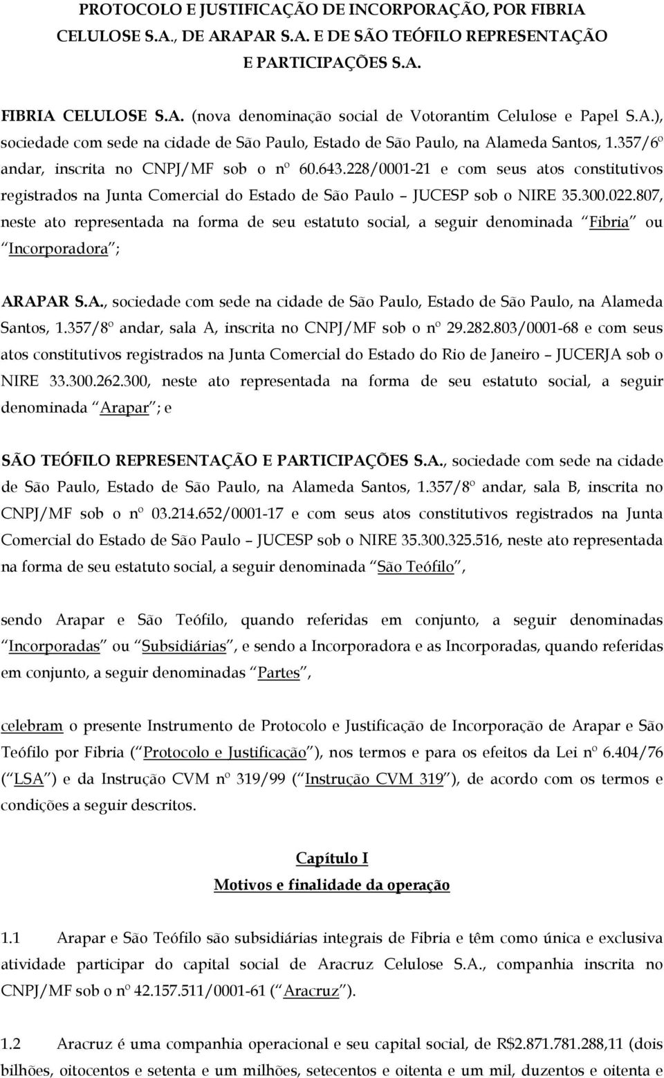 228/0001-21 e com seus atos constitutivos registrados na Junta Comercial do Estado de São Paulo JUCESP sob o NIRE 35.300.022.