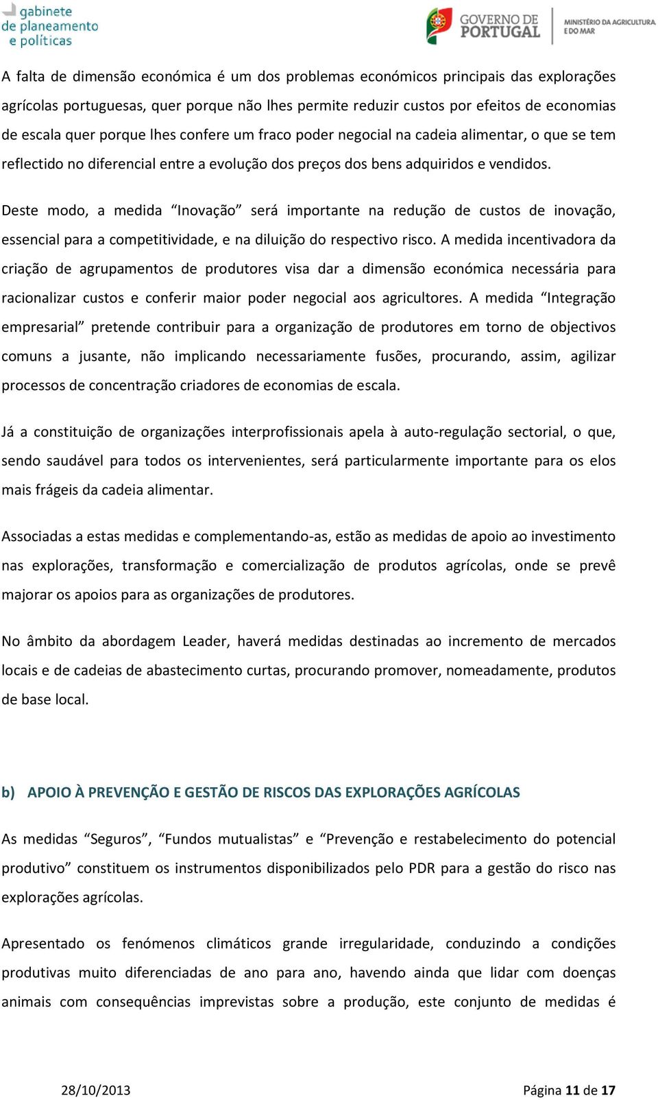 Deste modo, a medida Inovação será importante na redução de custos de inovação, essencial para a competitividade, e na diluição do respectivo risco.