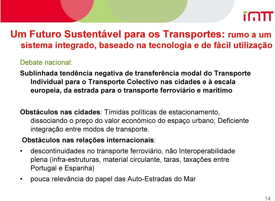 políticas de estacionamento, dissociando o preço do valor económico do espaço urbano; Deficiente integração entre modos de transporte.