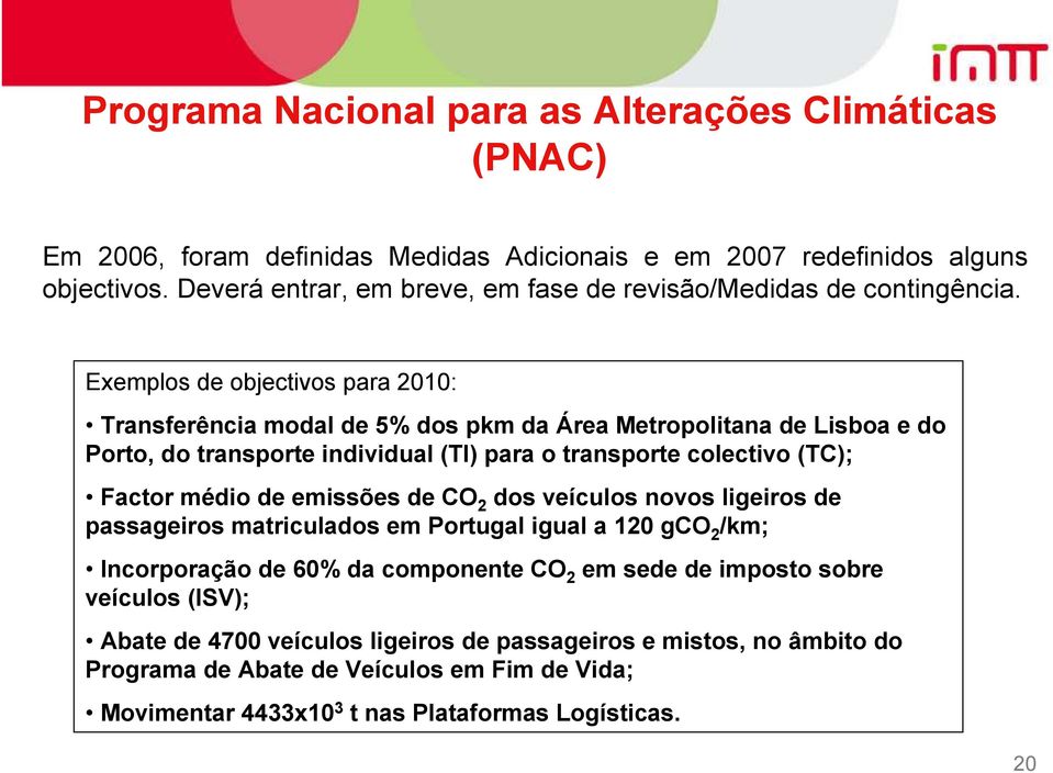 Exemplos de objectivos para 2010: Transferência modal de 5% dos pkm da Área Metropolitana de Lisboa e do Porto, do transporte individual (TI) para o transporte colectivo (TC); Factor médio