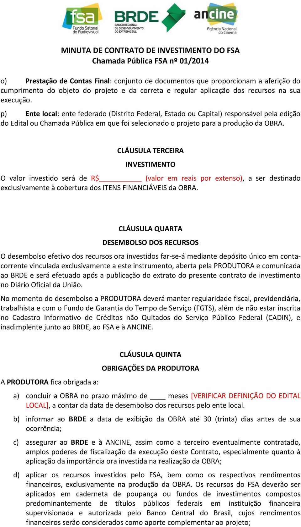 CLÁUSULA TERCEIRA INVESTIMENTO O valor investido será de R$ (valor em reais por extenso), a ser destinado exclusivamente à cobertura dos ITENS FINANCIÁVEIS da OBRA.