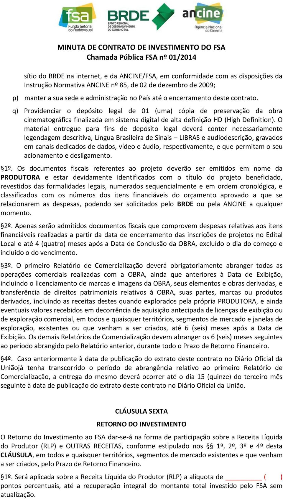 O material entregue para fins de depósito legal deverá conter necessariamente legendagem descritiva, Língua Brasileira de Sinais LIBRAS e audiodescrição, gravados em canais dedicados de dados, vídeo