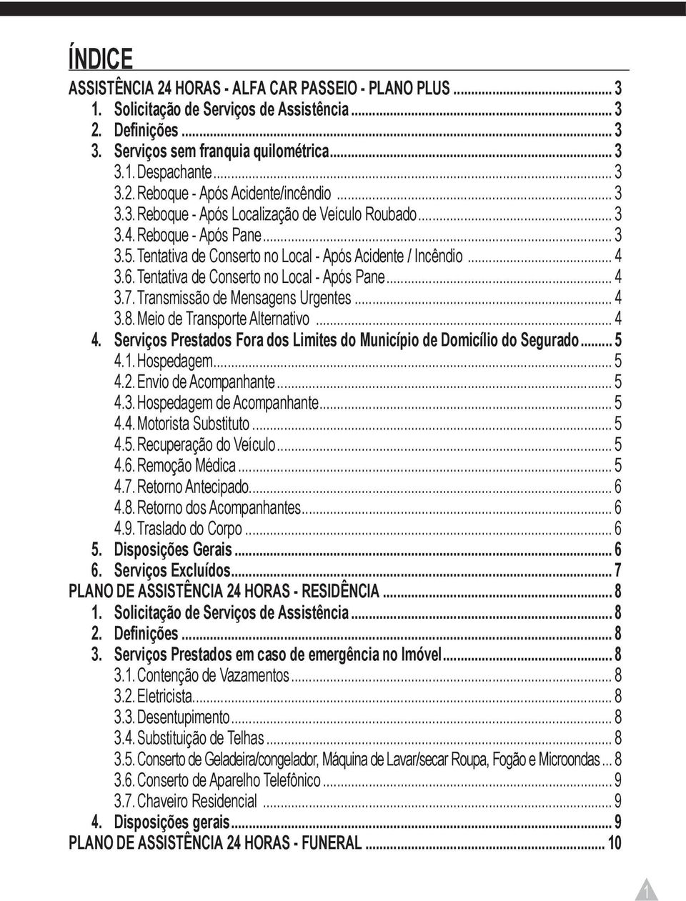 Tentativa de Conserto no Local - Após Pane... 4 3.7. Transmissão de Mensagens Urgentes... 4 3.8. Meio de Transporte Alternativo... 4 4.