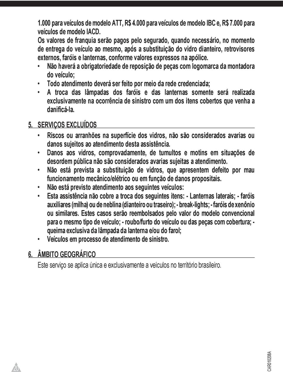 conforme valores expressos na apólice.