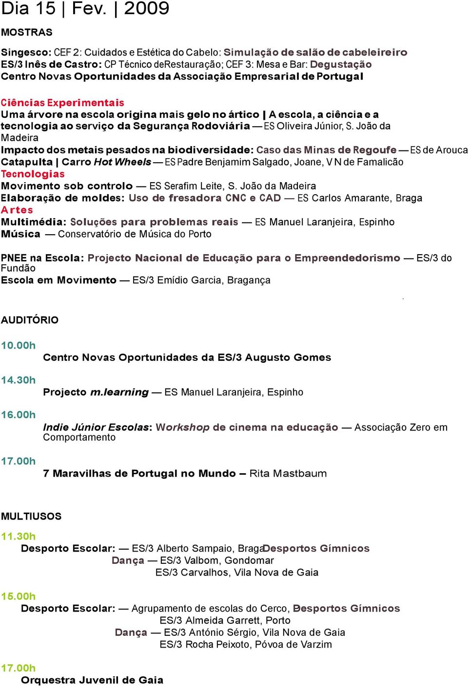 da Associação Empresarial de Portugal Ciências Experimentais Uma árvore na escola origina mais gelo no ártico A escola, a ciência e a tecnologia ao serviço da Segurança Rodoviária ES Oliveira Júnior,