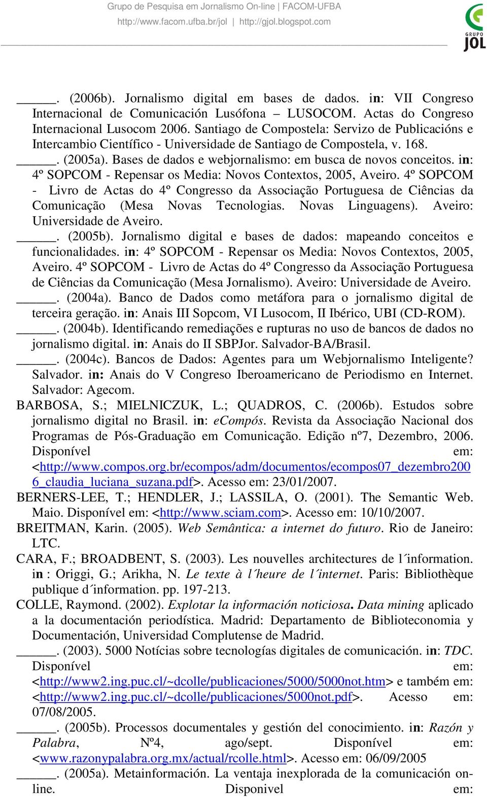 in: 4º SOPCOM - Repensar os Media: Novos Contextos, 2005, Aveiro. 4º SOPCOM - Livro de Actas do 4º Congresso da Associação Portuguesa de Ciências da Comunicação (Mesa Novas Tecnologias.