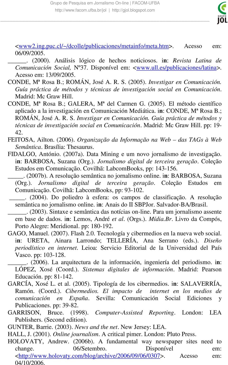 Guía práctica de métodos y técnicas de investigación social en Comunicación. Madrid: Mc Graw Hill. CONDE, Mª Rosa B.; GALERA, Mª del Carmen G. (2005).