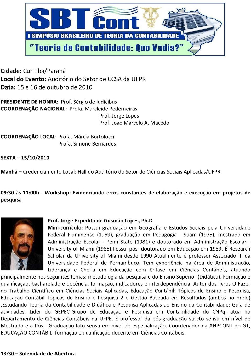 Simone Bernardes SEXTA 15/10/2010 Manhã Credenciamento Local: Hall do Auditório do Setor de Ciências Sociais Aplicadas/UFPR 09:30 às 11:00h - Workshop: Evidenciando erros constantes de elaboração e