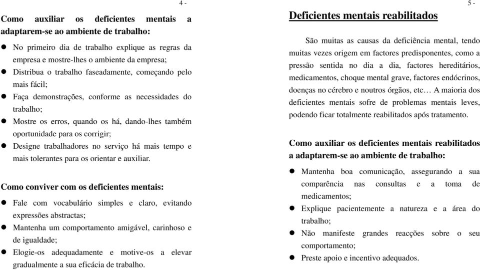 trabalhadores no serviço há mais tempo e mais tolerantes para os orientar e auxiliar.