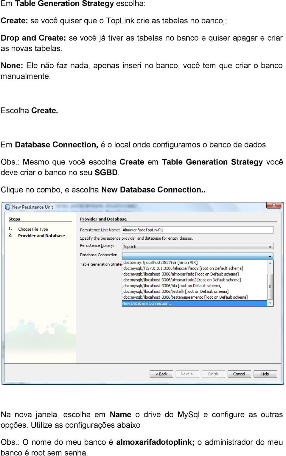 Em Database Connection, é o local onde configuramos o banco de dados Obs.: Mesmo que você escolha Create em Table Generation Strategy você deve criar o banco no seu SGBD.