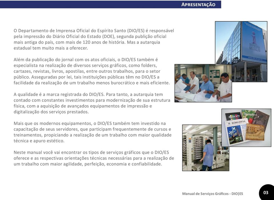 Além da publicação do jornal com os atos oficiais, o DIO/ES também é especialista na realização de diversos serviços gráficos, como folders, cartazes, revistas, livros, apostilas, entre outros