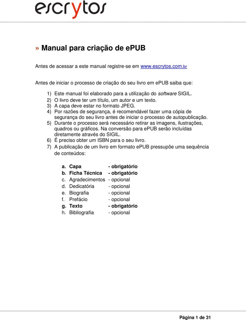 3) A capa deve estar no formato JPEG. 4) Por razões de segurança, é recomendável fazer uma cópia de segurança do seu livro antes de iniciar o processo de autopublicação.