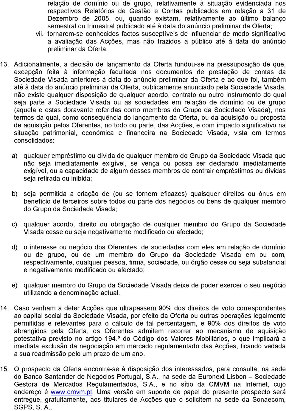 tornarem-se conhecidos factos susceptíveis de influenciar de modo significativo a avaliação das Acções, mas não trazidos a público até à data do anúncio preliminar da Oferta. 13.