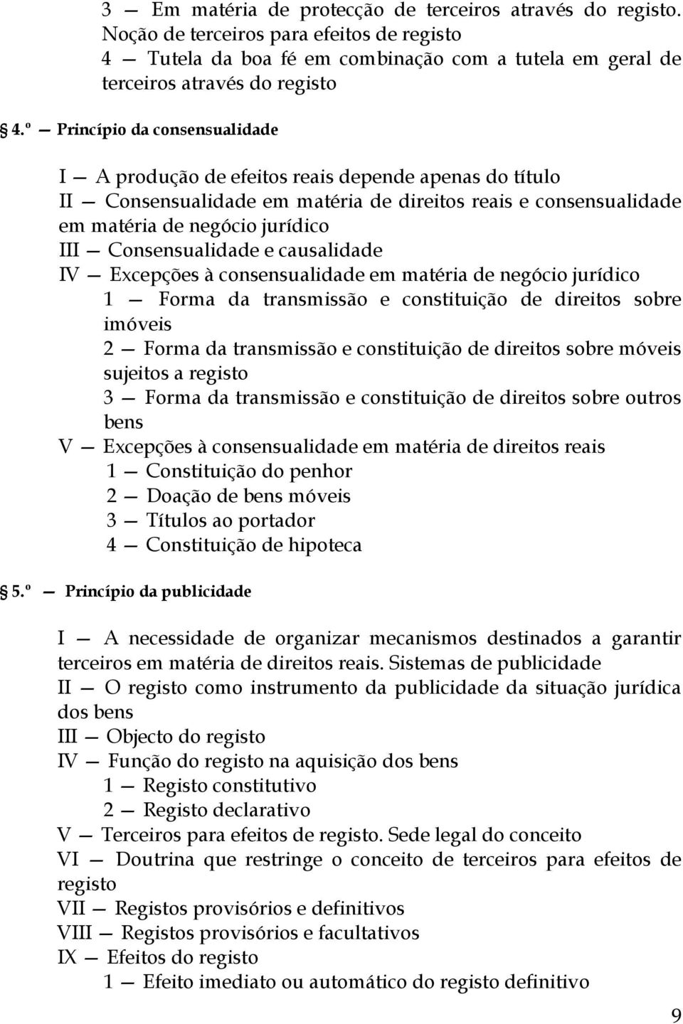 Consensualidade e causalidade IV Excepções à consensualidade em matéria de negócio jurídico 1 Forma da transmissão e constituição de direitos sobre imóveis 2 Forma da transmissão e constituição de