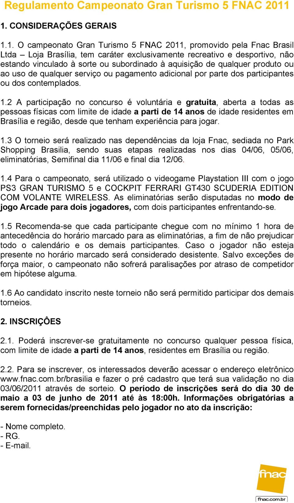 subordinado à aquisição de qualquer produto ou ao uso de qualquer serviço ou pagamento adicional por parte dos participantes ou dos contemplados. 1.