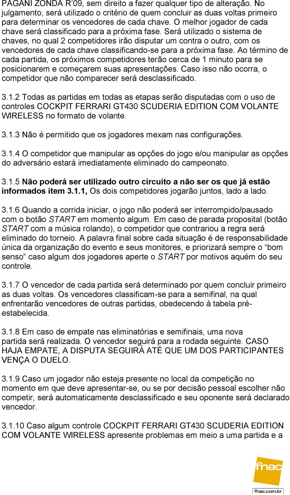 Será utilizado o sistema de chaves, no qual 2 competidores irão disputar um contra o outro, com os vencedores de cada chave classificando-se para a próxima fase.