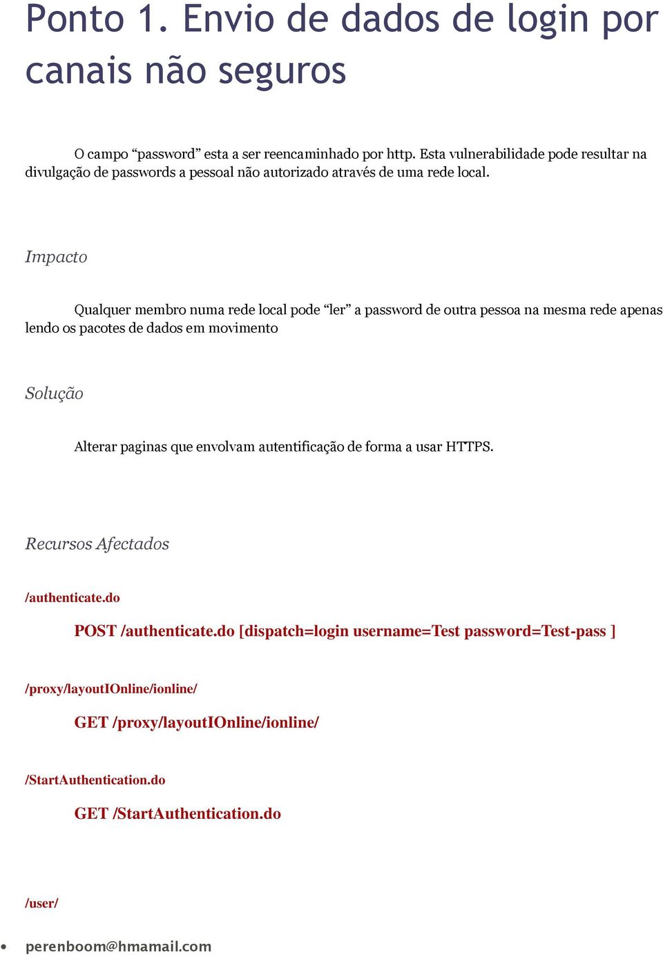 Impacto Qualquer membro numa rede local pode ler a password de outra pessoa na mesma rede apenas lendo os pacotes de dados em movimento Solução Alterar paginas que