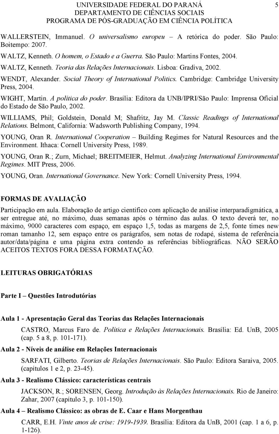 Brasília: Editora da UNB/IPRI/São Paulo: Imprensa Oficial do Estado de São Paulo, 2002. WILLIAMS, Phil; Goldstein, Donald M; Shafritz, Jay M. Classic Readings of International Relations.