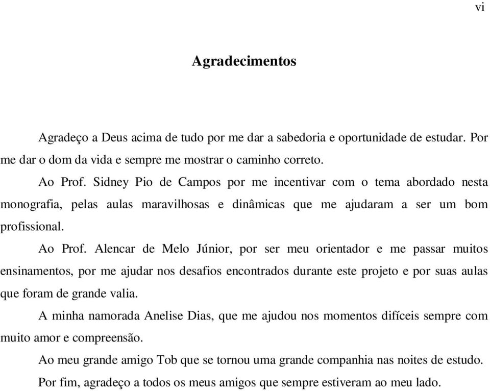 Alencar de Melo Júnior, por ser meu orientador e me passar muitos ensinamentos, por me ajudar nos desafios encontrados durante este projeto e por suas aulas que foram de grande valia.