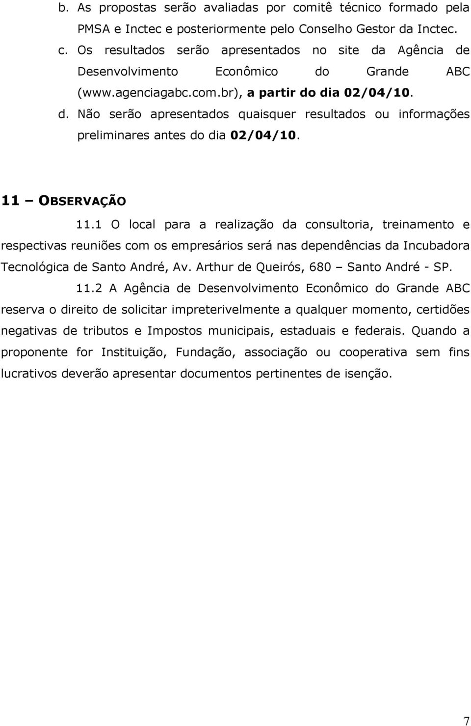 1 O local para a realização da consultoria, treinamento e respectivas reuniões com os empresários será nas dependências da Incubadora Tecnológica de Santo André, Av.