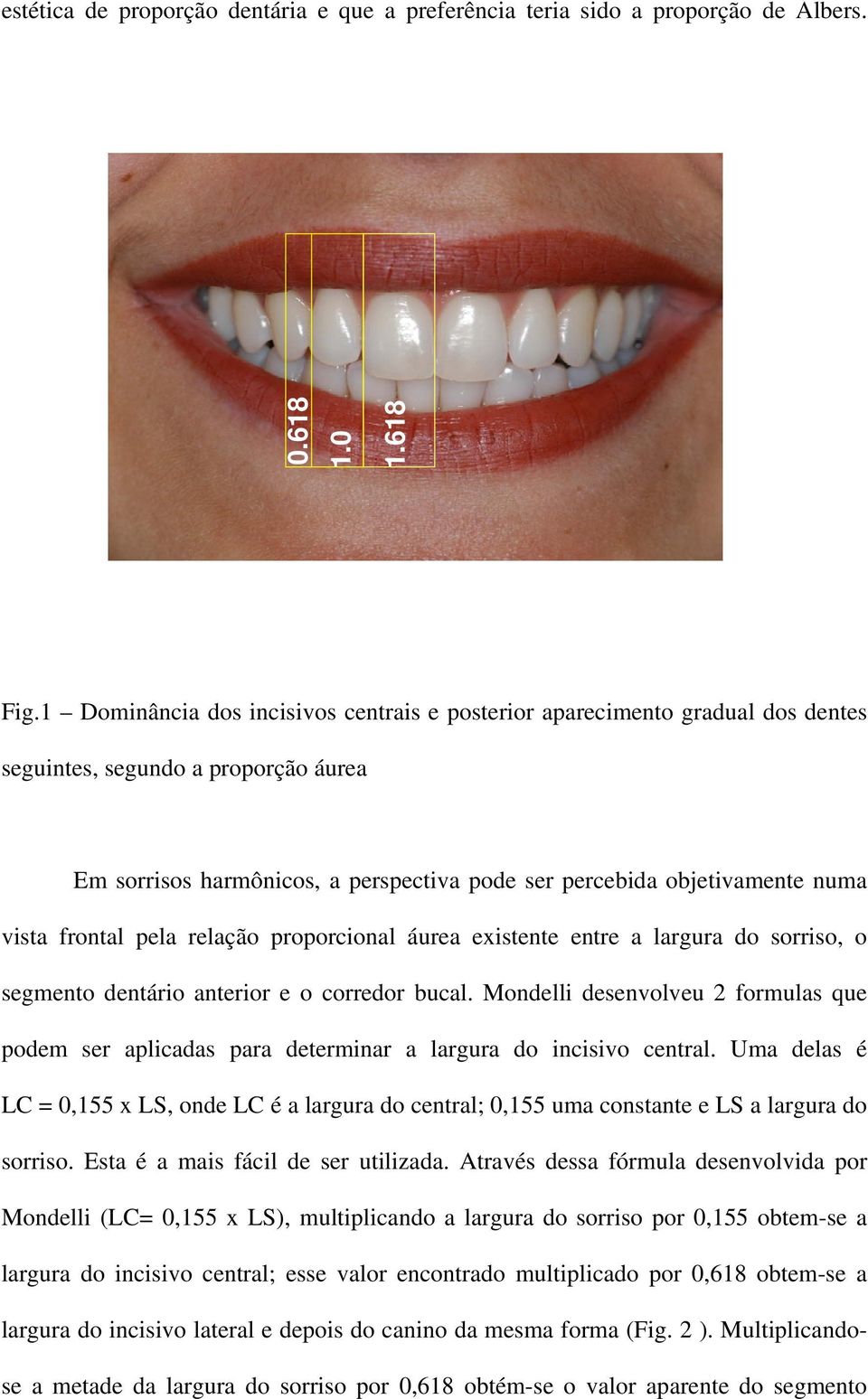 frontal pela relação proporcional áurea existente entre a largura do sorriso, o segmento dentário anterior e o corredor bucal.