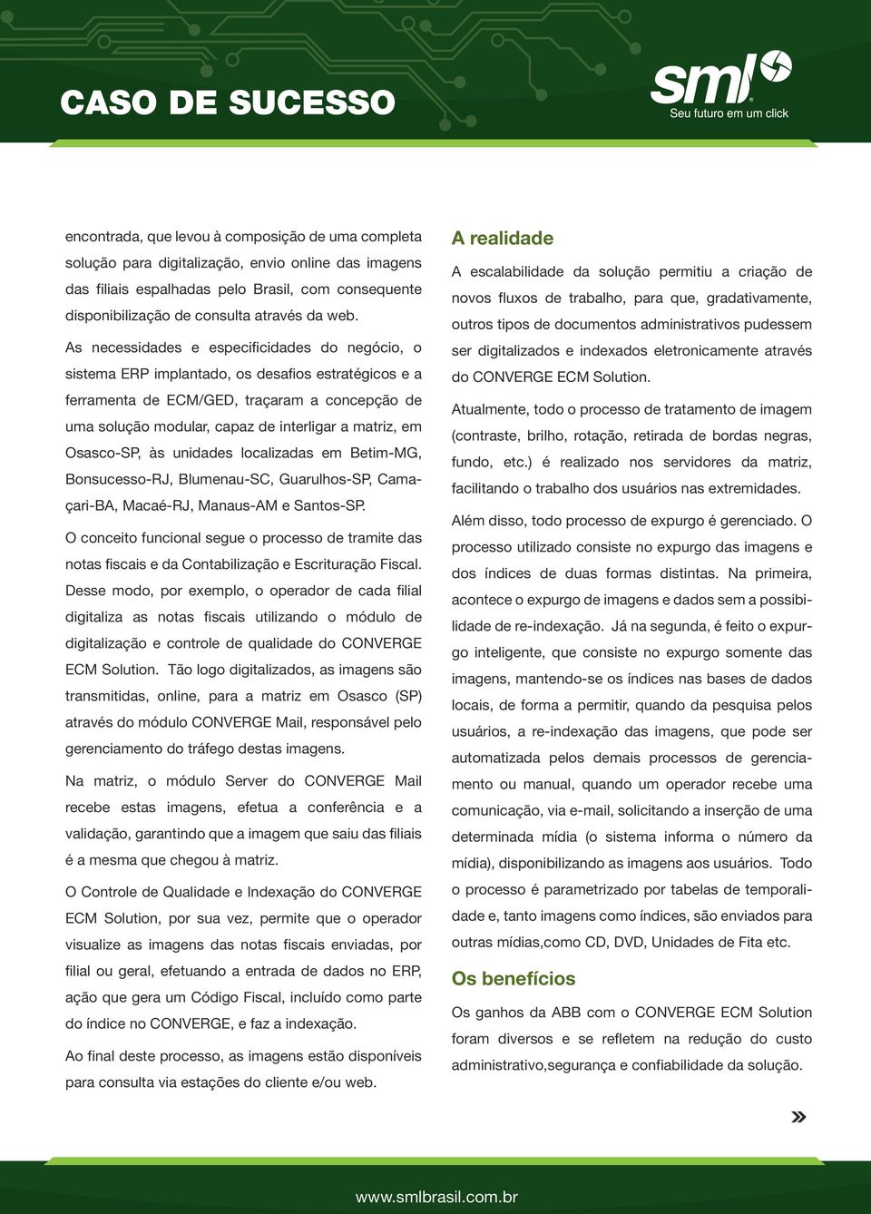 em Osasco-SP, às unidades localizadas em Betim-MG, Bonsucesso-RJ, Blumenau-SC, Guarulhos-SP, Camaçari-BA, Macaé-RJ, Manaus-AM e Santos-SP.