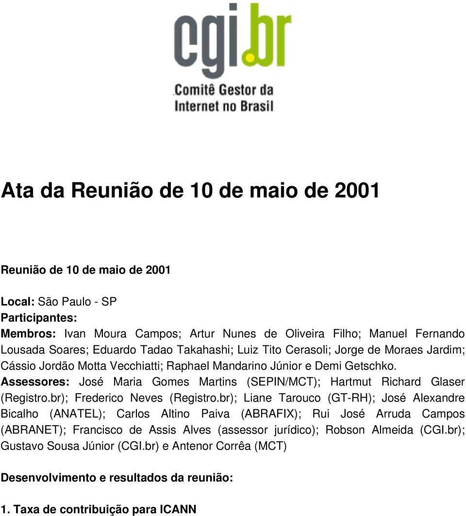 Assessores: José Maria Gomes Martins (SEPIN/MCT); Hartmut Richard Glaser (Registro.br); Frederico Neves (Registro.
