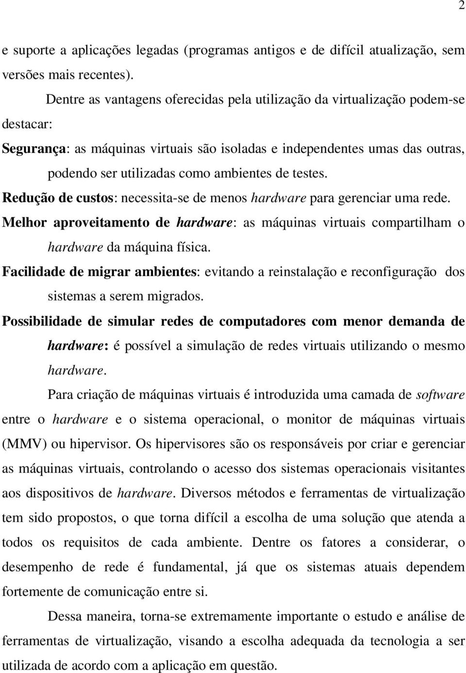 de testes. Redução de custos: necessita-se de menos hardware para gerenciar uma rede. Melhor aproveitamento de hardware: as máquinas virtuais compartilham o hardware da máquina física.