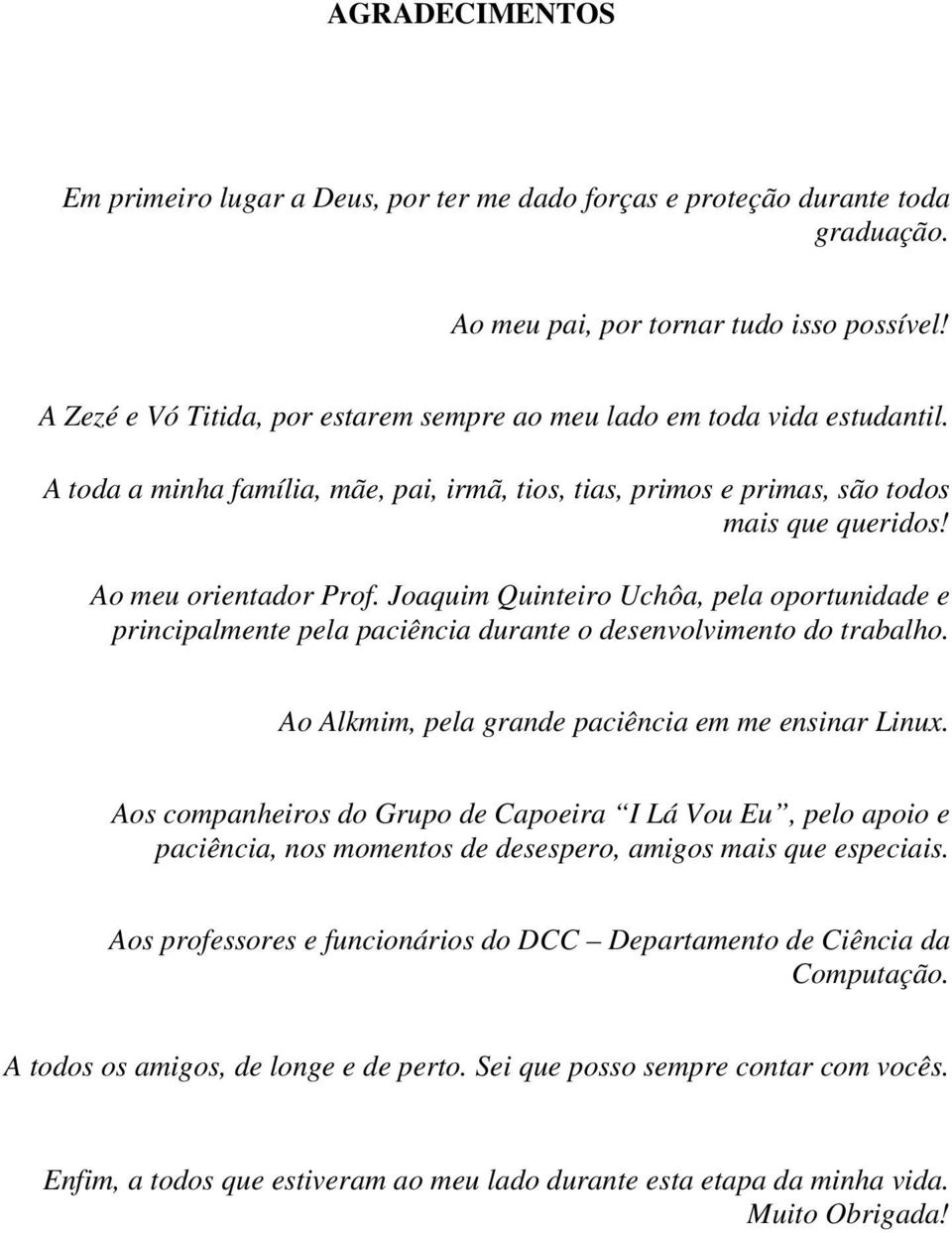 Joaquim Quinteiro Uchôa, pela oportunidade e principalmente pela paciência durante o desenvolvimento do trabalho. Ao Alkmim, pela grande paciência em me ensinar Linux.