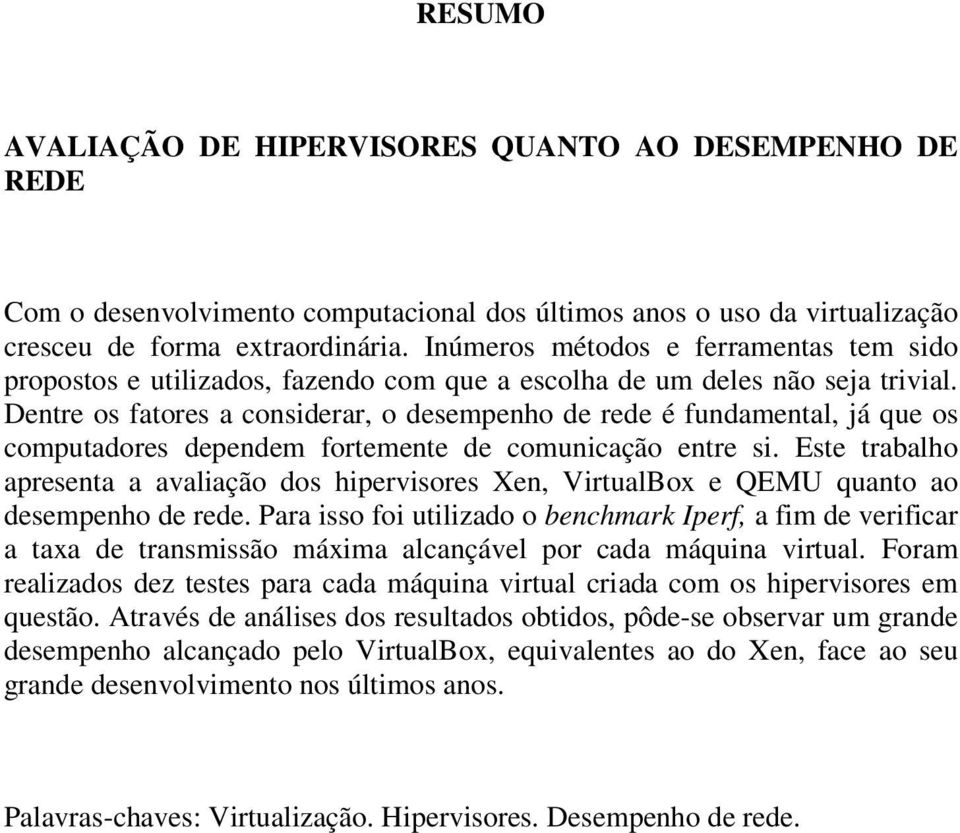 Dentre os fatores a considerar, o desempenho de rede é fundamental, já que os computadores dependem fortemente de comunicação entre si.