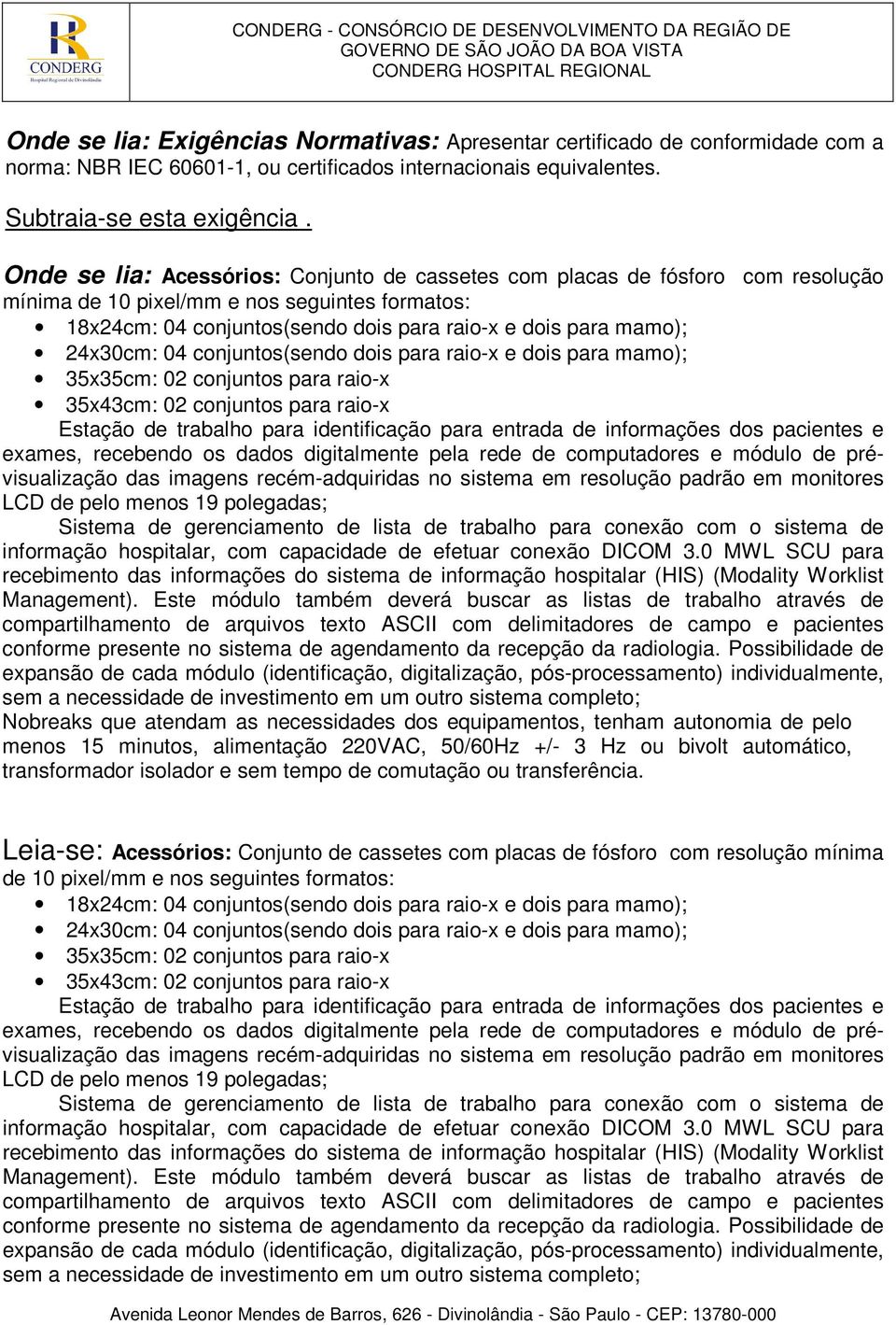 24x30cm: 04 conjuntos(sendo dois para raio-x e dois para mamo); 35x35cm: 02 conjuntos para raio-x 35x43cm: 02 conjuntos para raio-x Estação de trabalho para identificação para entrada de informações