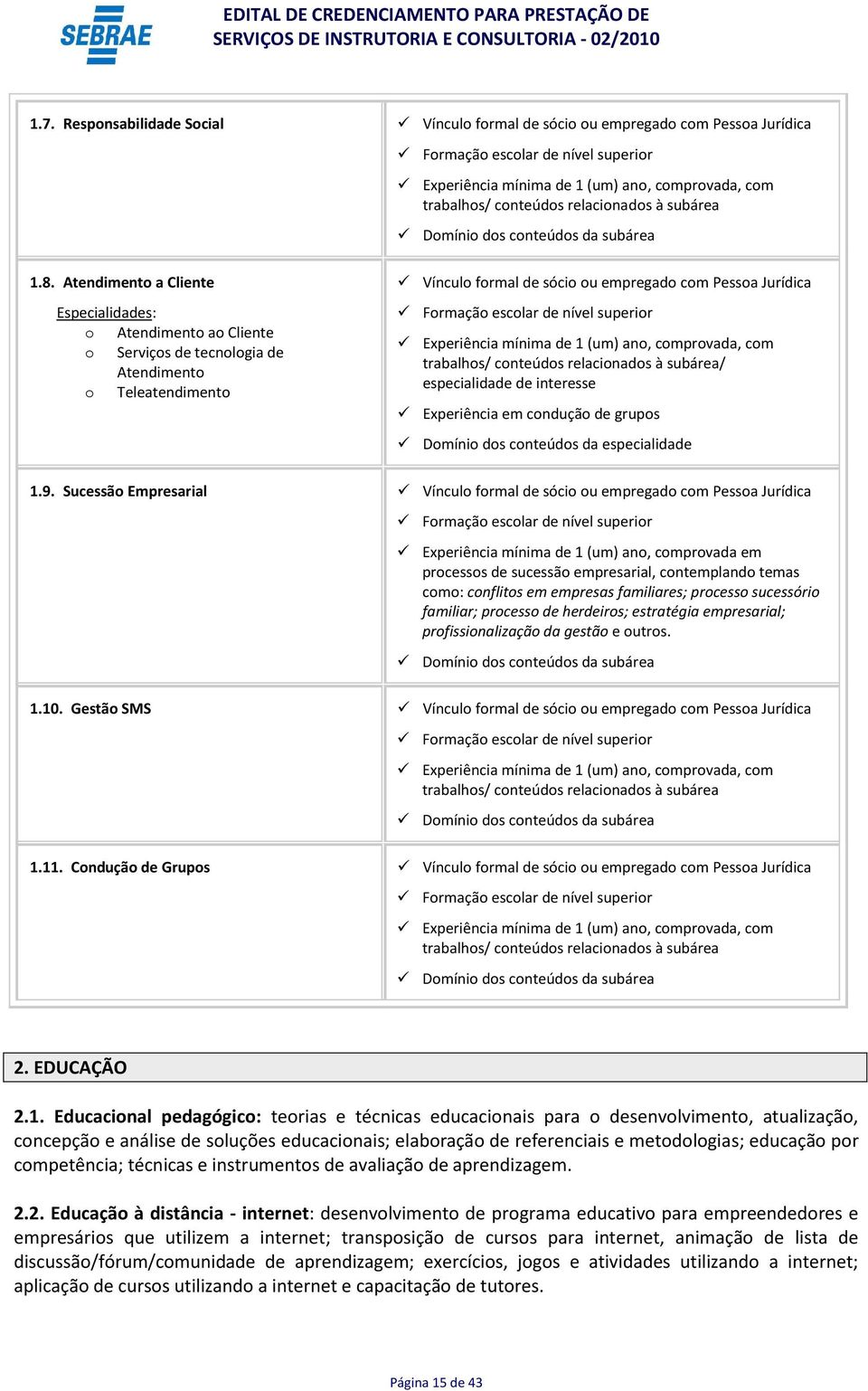 relacionados à subárea/ especialidade de interesse Experiência em condução de grupos Domínio dos conteúdos da especialidade 1.9.