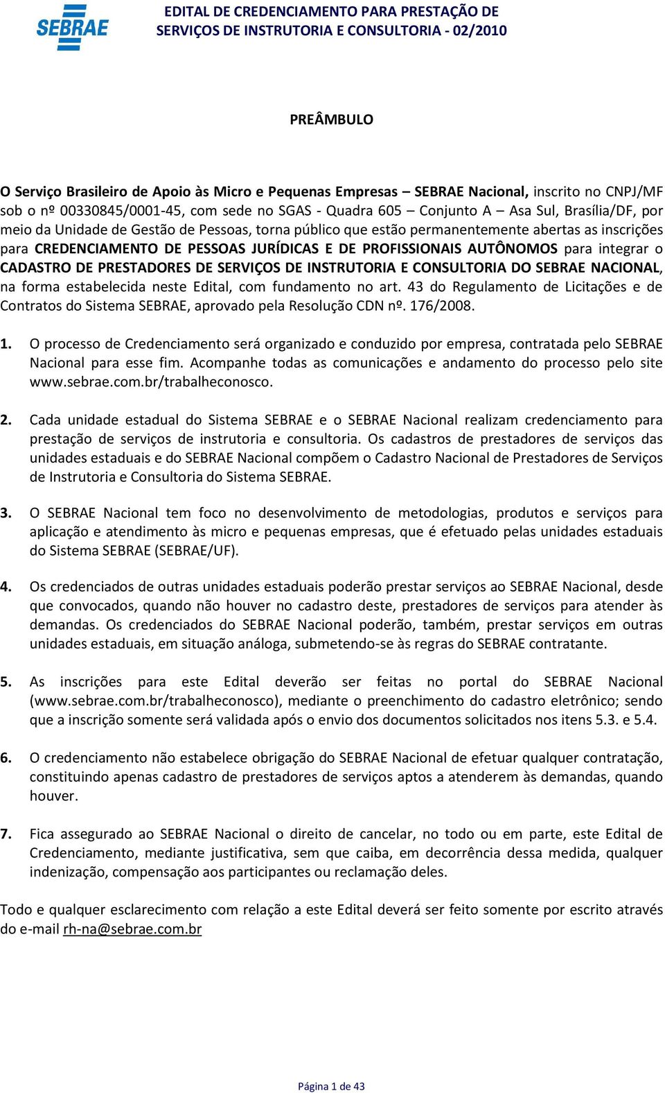 PRESTADORES DE SERVIÇOS DE INSTRUTORIA E CONSULTORIA DO SEBRAE NACIONAL, na forma estabelecida neste Edital, com fundamento no art.