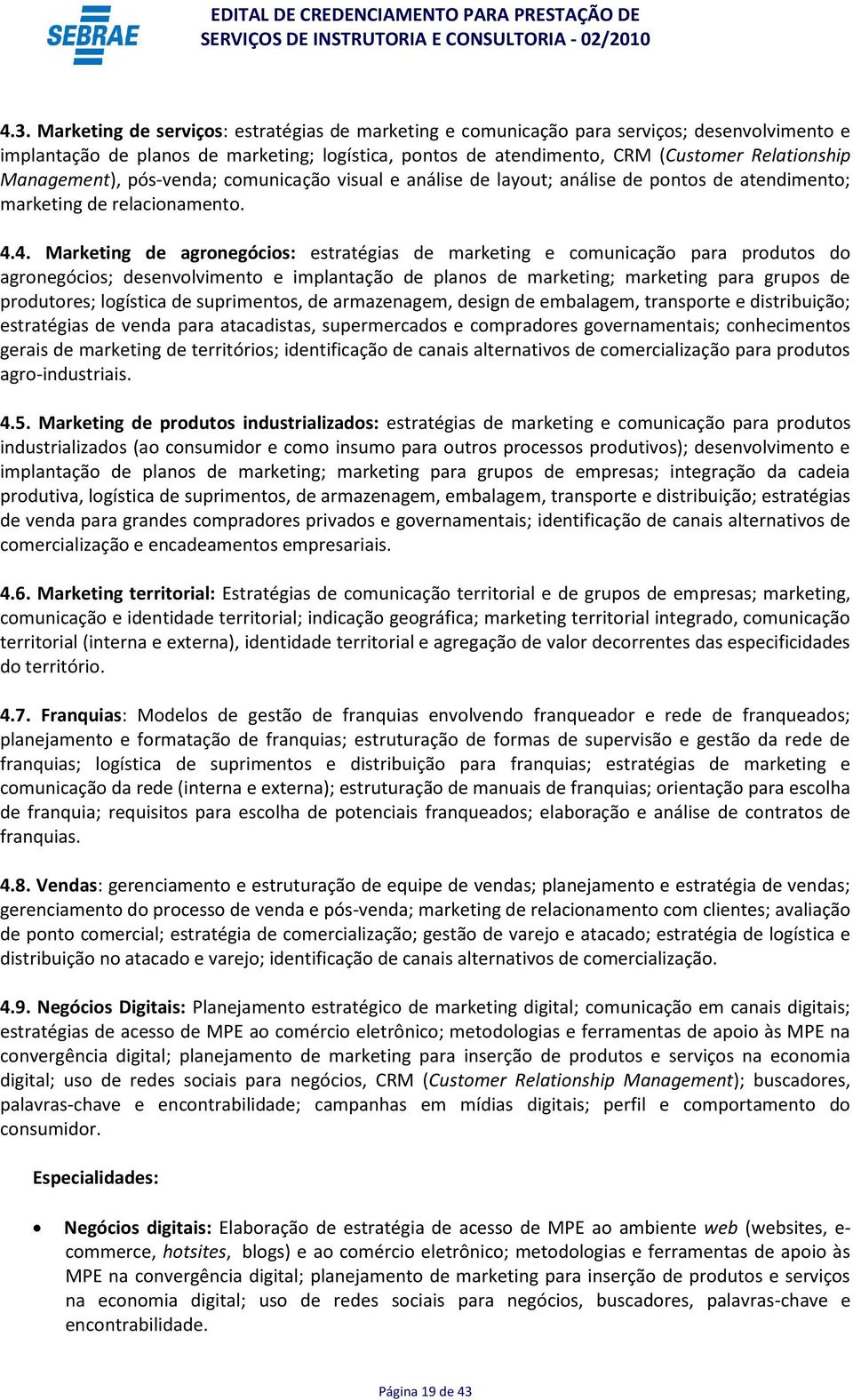 4. Marketing de agronegócios: estratégias de marketing e comunicação para produtos do agronegócios; desenvolvimento e implantação de planos de marketing; marketing para grupos de produtores;