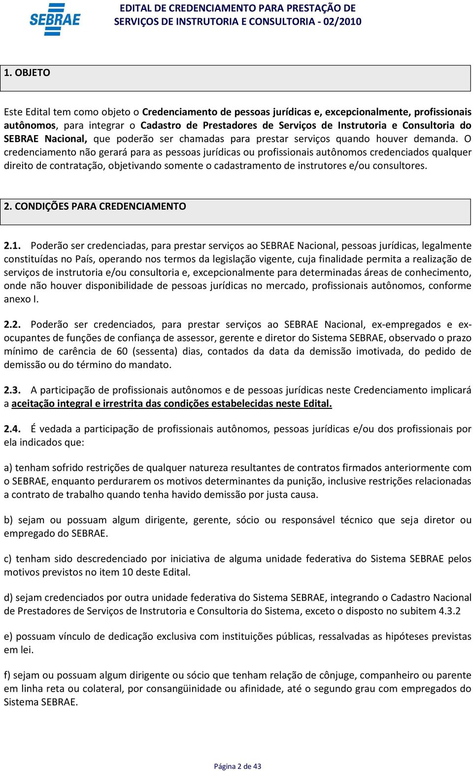 O credenciamento não gerará para as pessoas jurídicas ou profissionais autônomos credenciados qualquer direito de contratação, objetivando somente o cadastramento de instrutores e/ou consultores. 2.