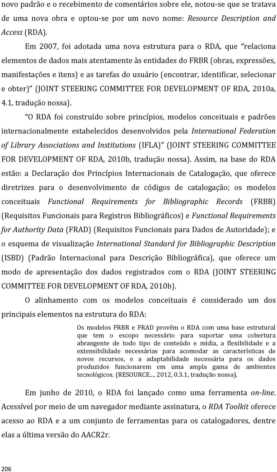 (encontrar, identificar, selecionar e obter) (JOINT STEERING COMMITTEE FOR DEVELOPMENT OF RDA, 2010a, 4.1, tradução nossa).