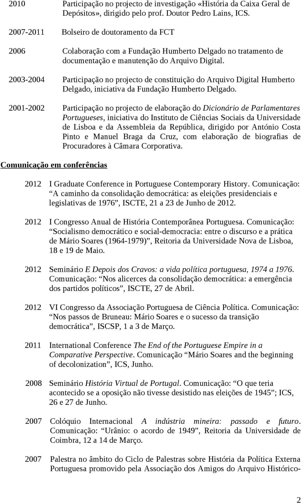 2003-2004 Participação no projecto de constituição do Arquivo Digital Humberto Delgado, iniciativa da Fundação Humberto Delgado.