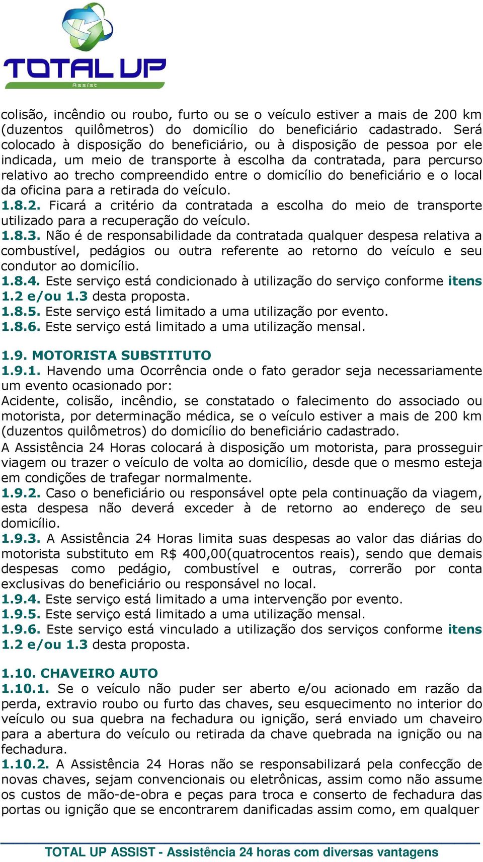 do beneficiário e o local da oficina para a retirada do veículo. 1.8.2. Ficará a critério da contratada a escolha do meio de transporte utilizado para a recuperação do veículo. 1.8.3.