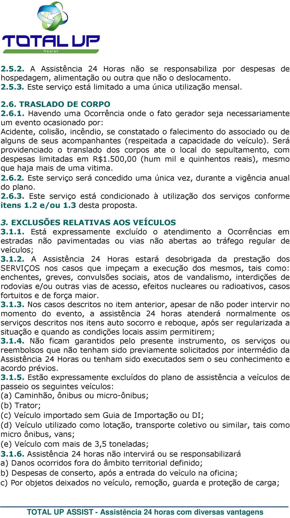 Havendo uma Ocorrência onde o fato gerador seja necessariamente Acidente, colisão, incêndio, se constatado o falecimento do associado ou de alguns de seus acompanhantes (respeitada a capacidade do