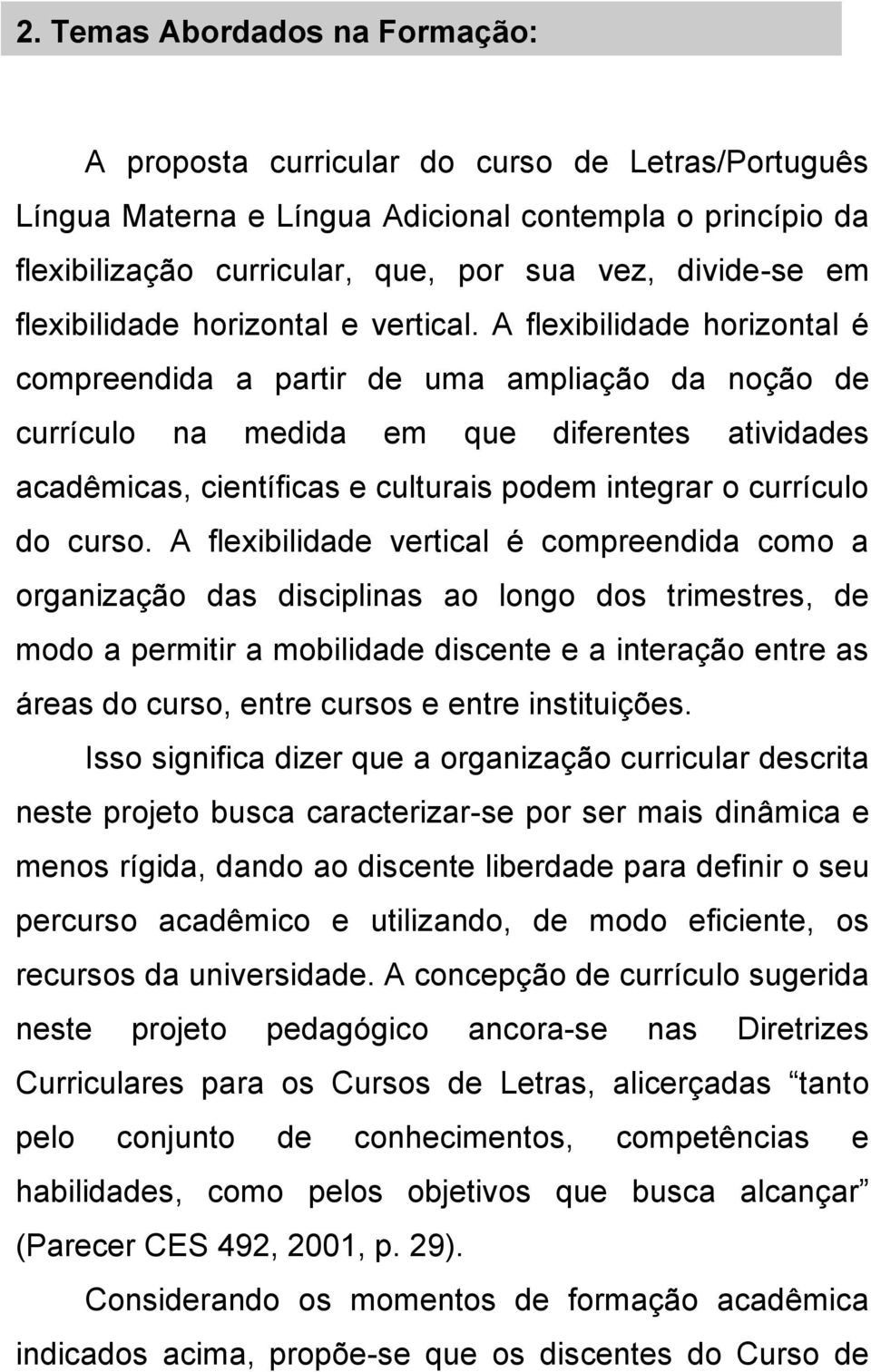 A flexibilidade horizontal é compreendida a partir de uma ampliação da noção de currículo na medida em que diferentes atividades acadêmicas, científicas e culturais podem integrar o currículo do