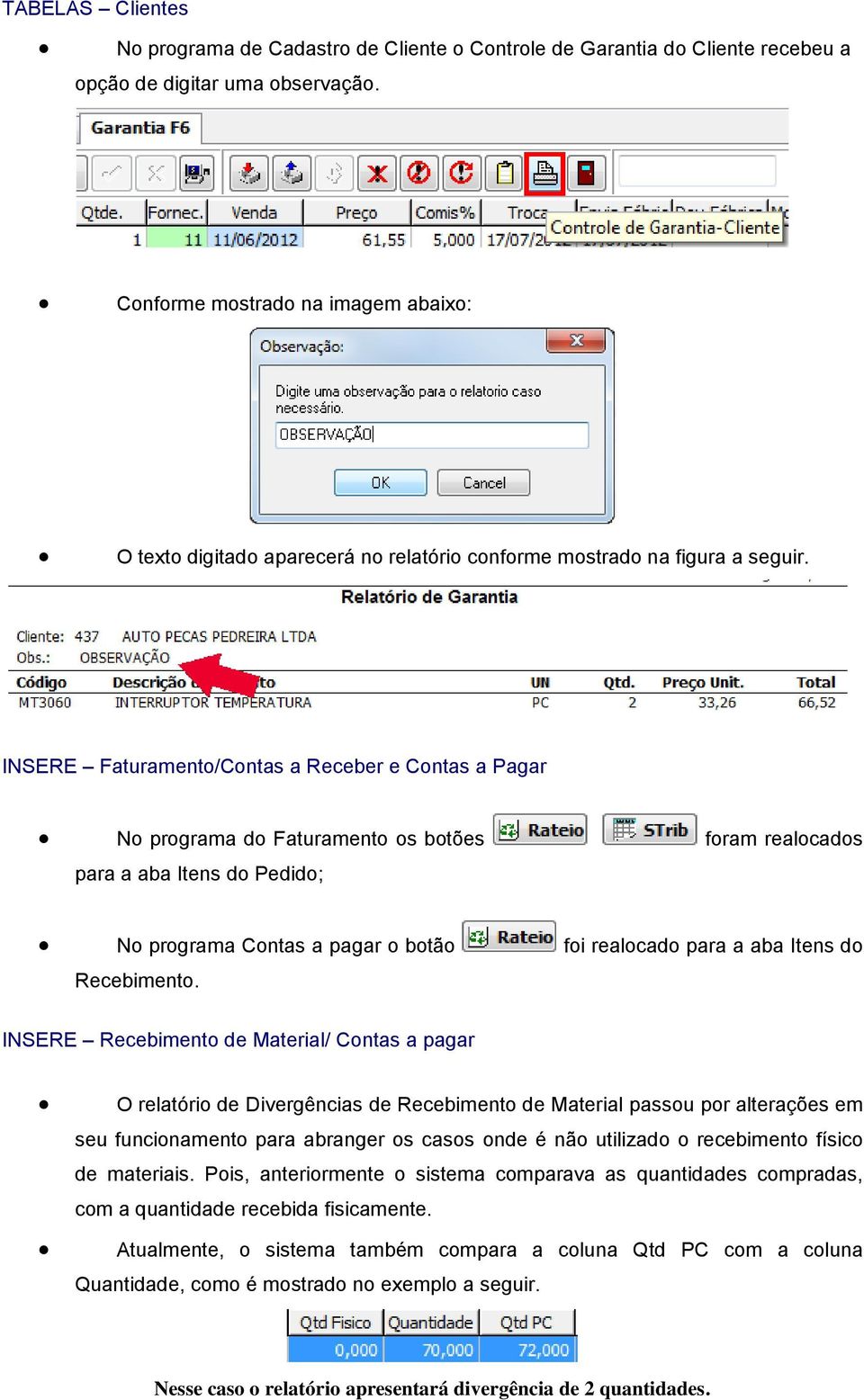 INSERE Faturamento/Contas a Receber e Contas a Pagar No programa do Faturamento os botões foram realocados para a aba Itens do Pedido; No programa Contas a pagar o botão foi realocado para a aba