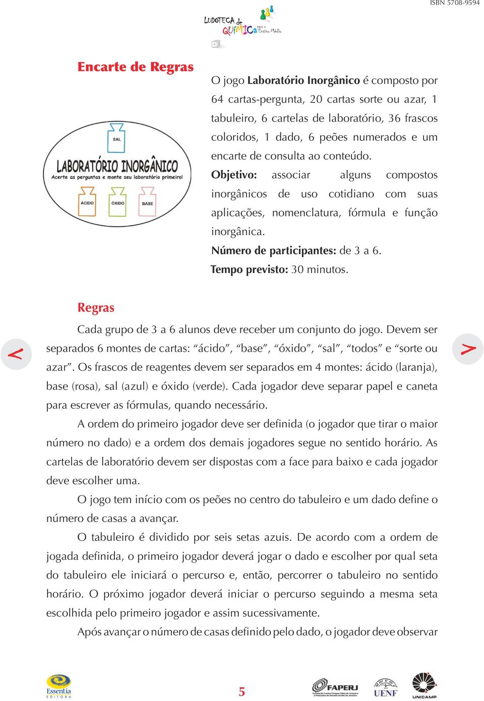 Tempo previsto: 30 minutos. Regras Cada grupo de 3 a 6 alunos deve receber um conjunto do jogo. Devem ser separados 6 montes de cartas: ácido, base, óxido, sal, todos e sorte ou azar.