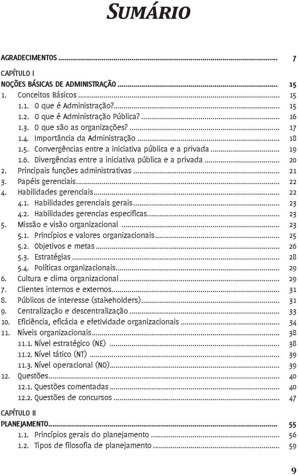 Principais funções administrativas... 21 3. Papéis gerenciais... 22 4. Habilidades gerenciais... 22 4.1. Habilidades gerenciais gerais... 23 4.2. Habilidades gerencias especificas... 23 5.