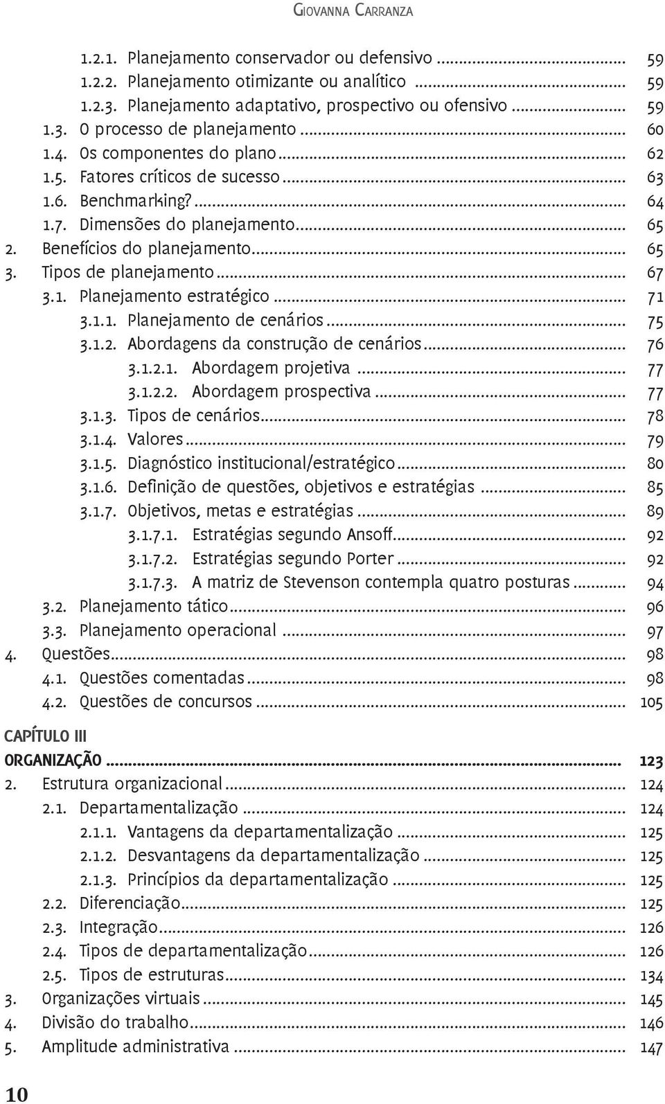 Tipos de planejamento... 67 3.1. Planejamento estratégico... 71 3.1.1. Planejamento de cenários... 75 3.1.2. Abordagens da construção de cenários... 76 3.1.2.1. Abordagem projetiva... 77 3.1.2.2. Abordagem prospectiva.